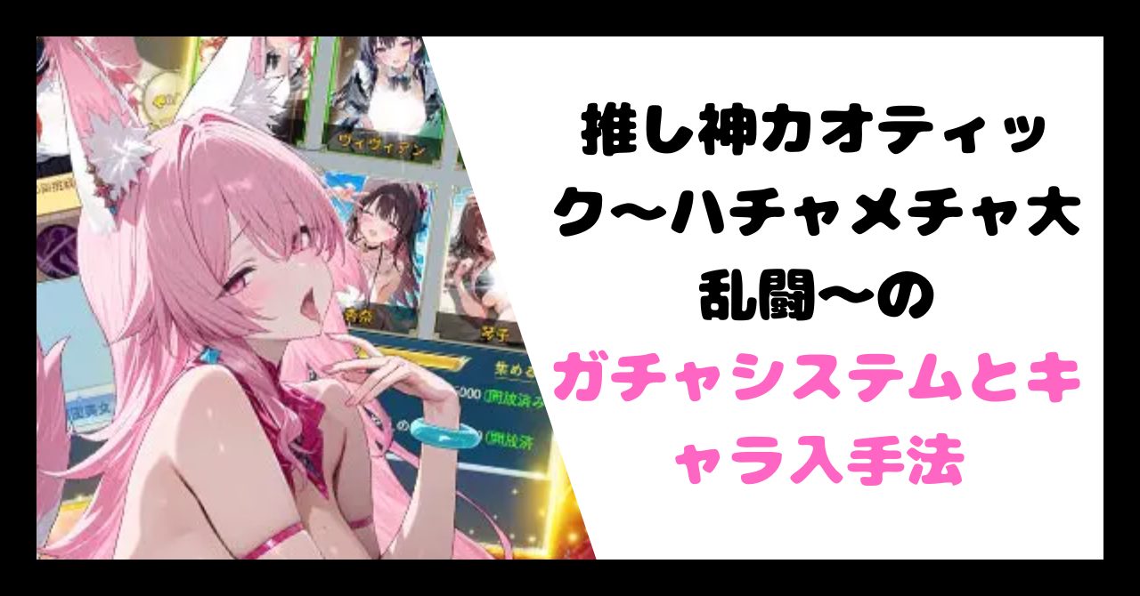 推し神カオティック〜ガチャシステムとキャラ入手法 イメージ画像