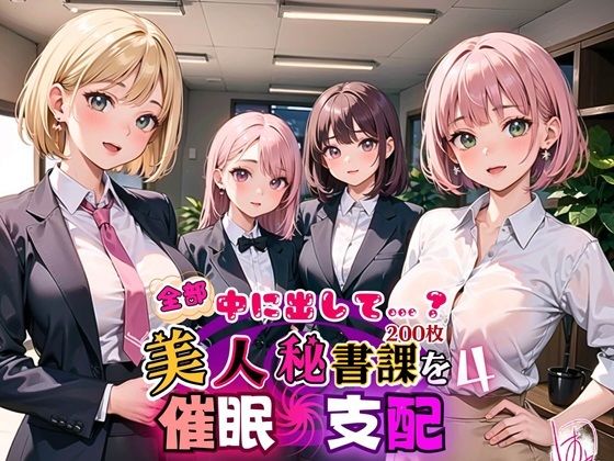 全部中に出して…?美人秘書課を催○支配!4【美麗CG200枚収録】1